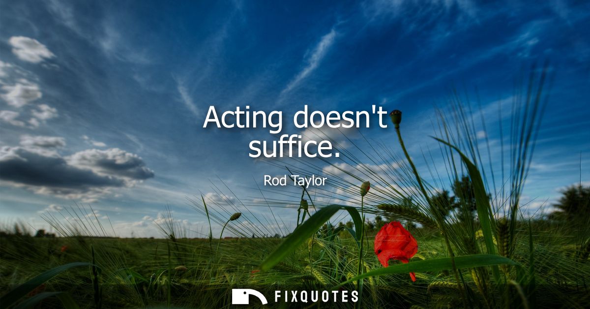 Acting doesnt suffice