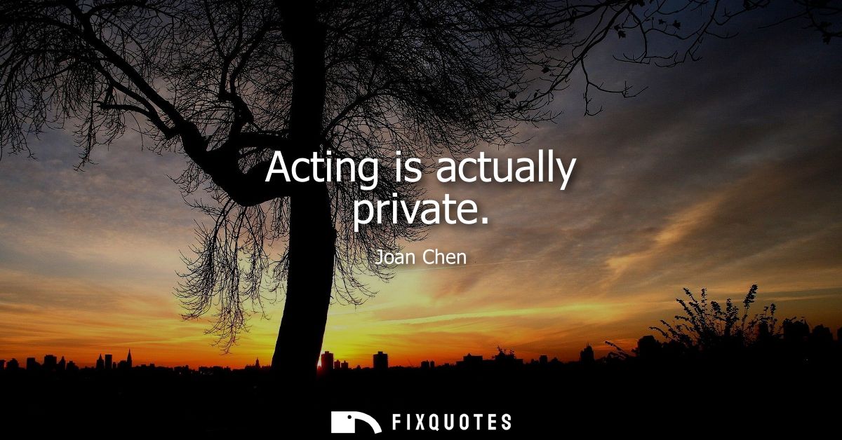 Acting is actually private