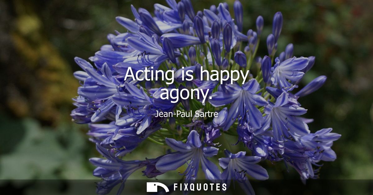 Acting is happy agony