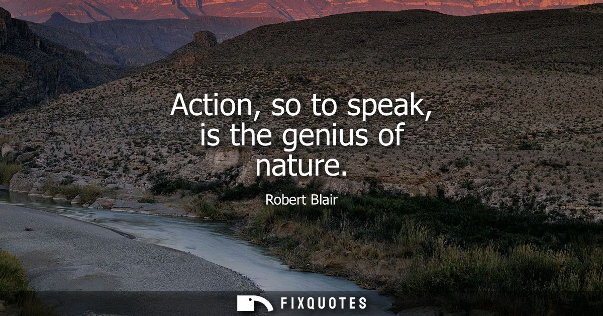 Action, so to speak, is the genius of nature