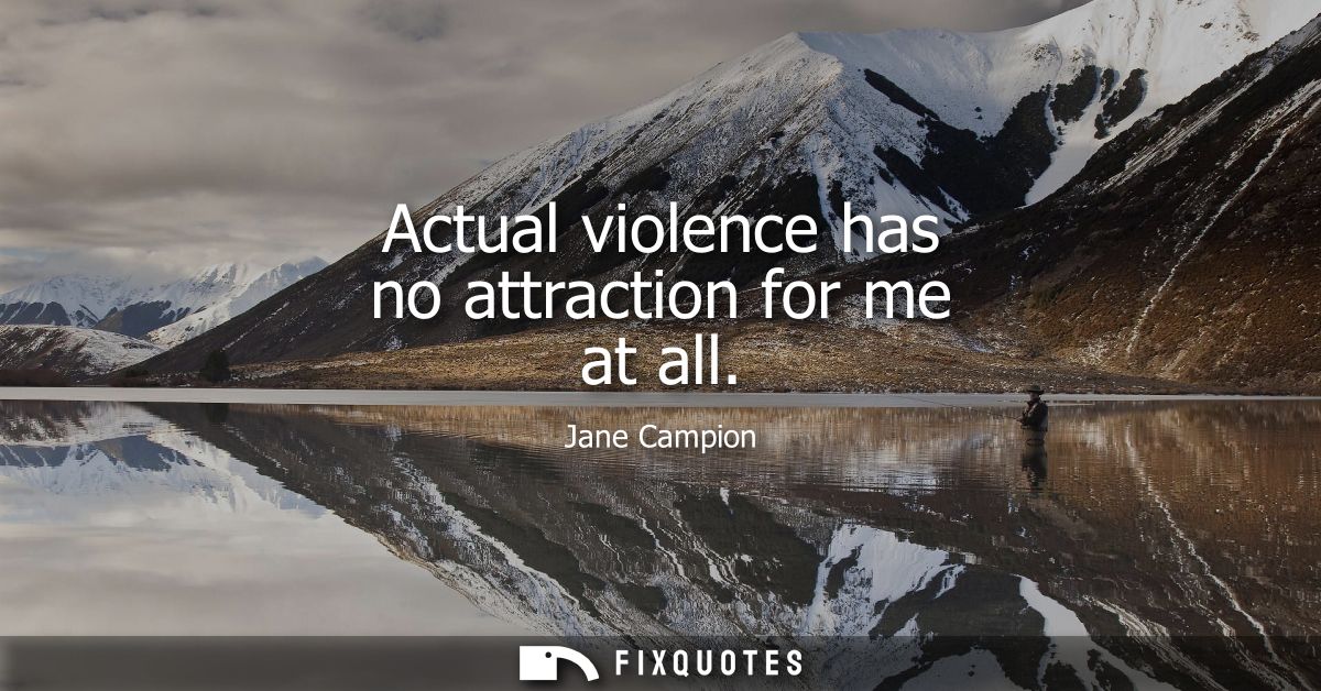 Actual violence has no attraction for me at all