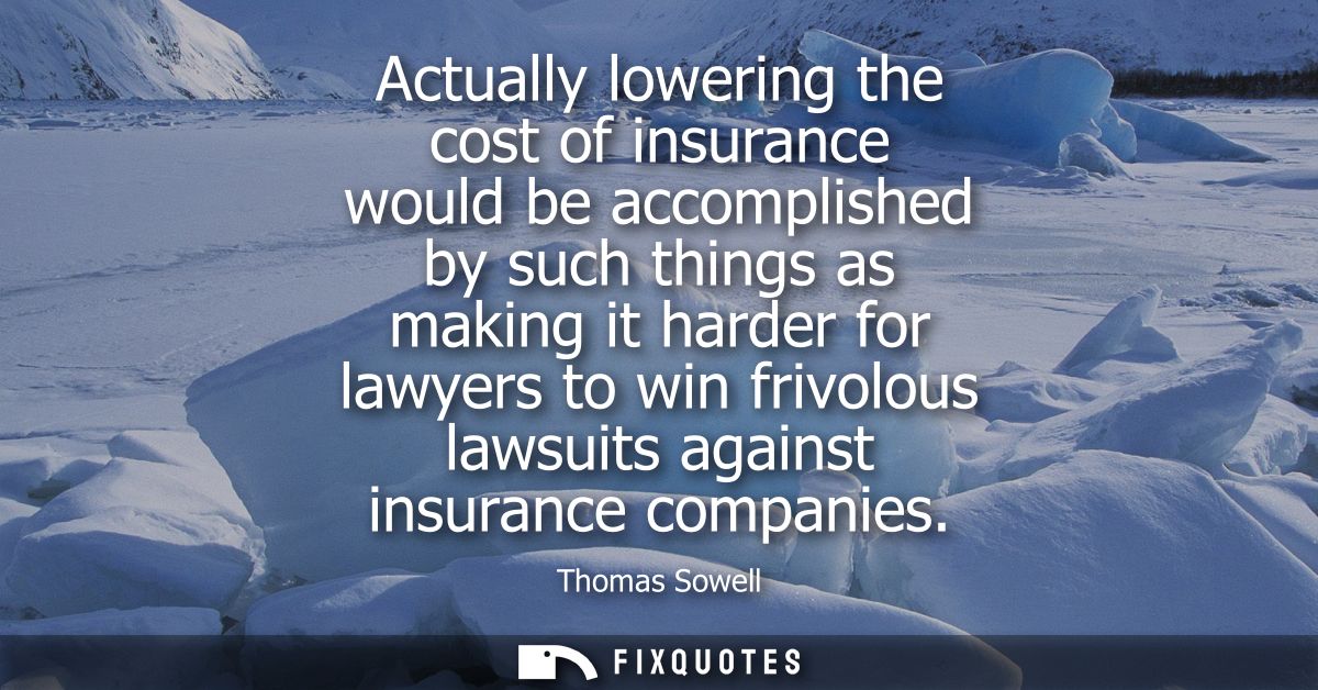 Actually lowering the cost of insurance would be accomplished by such things as making it harder for lawyers to win friv