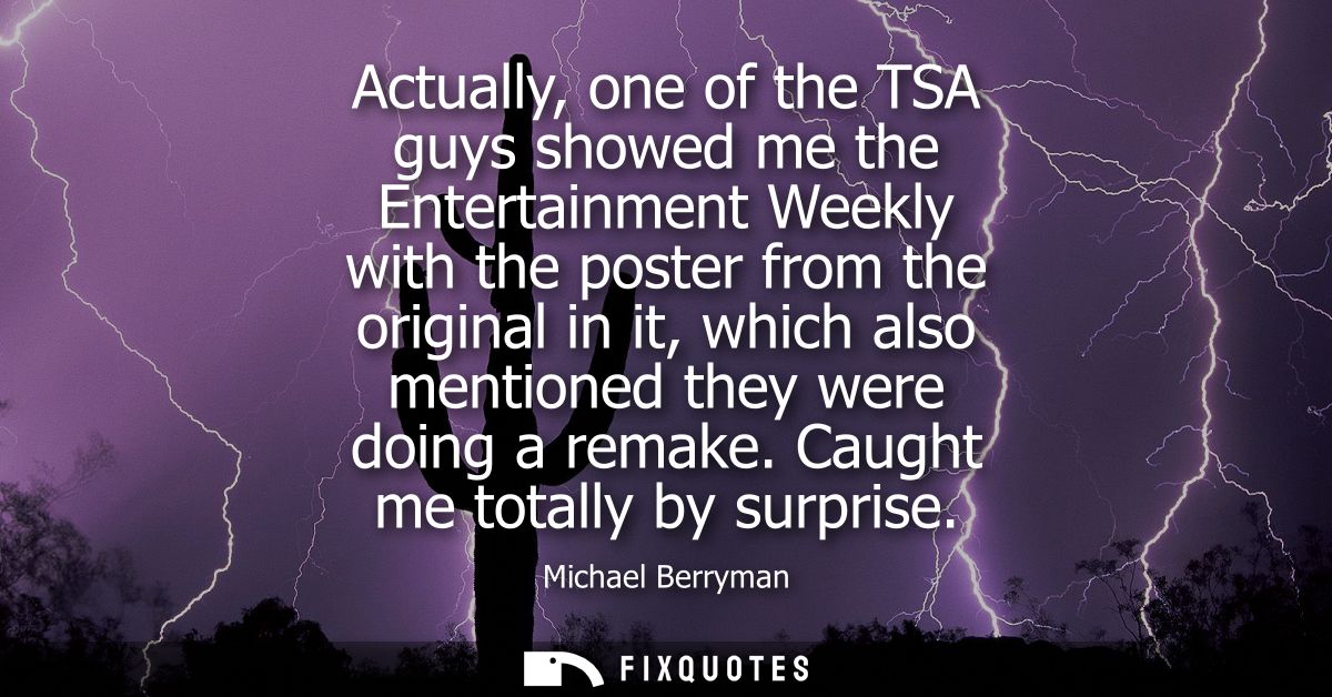 Actually, one of the TSA guys showed me the Entertainment Weekly with the poster from the original in it, which also men