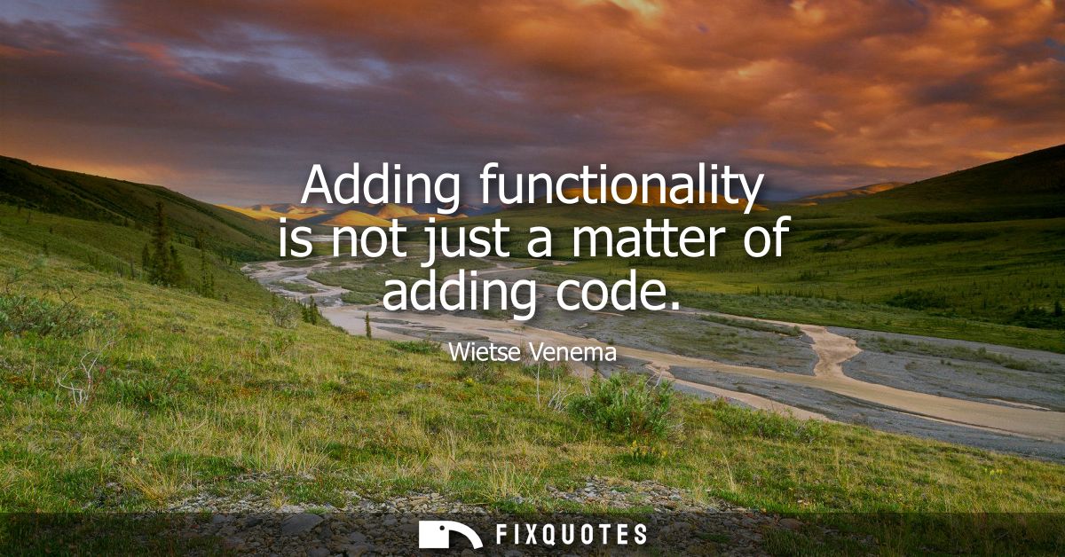 Adding functionality is not just a matter of adding code