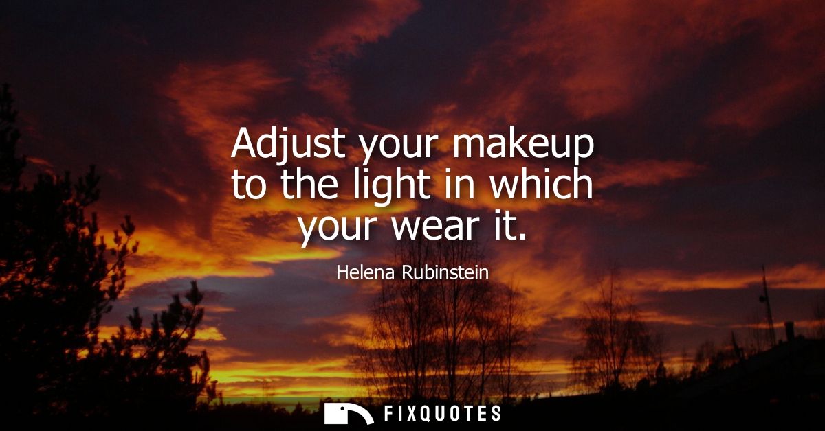 Adjust your makeup to the light in which your wear it