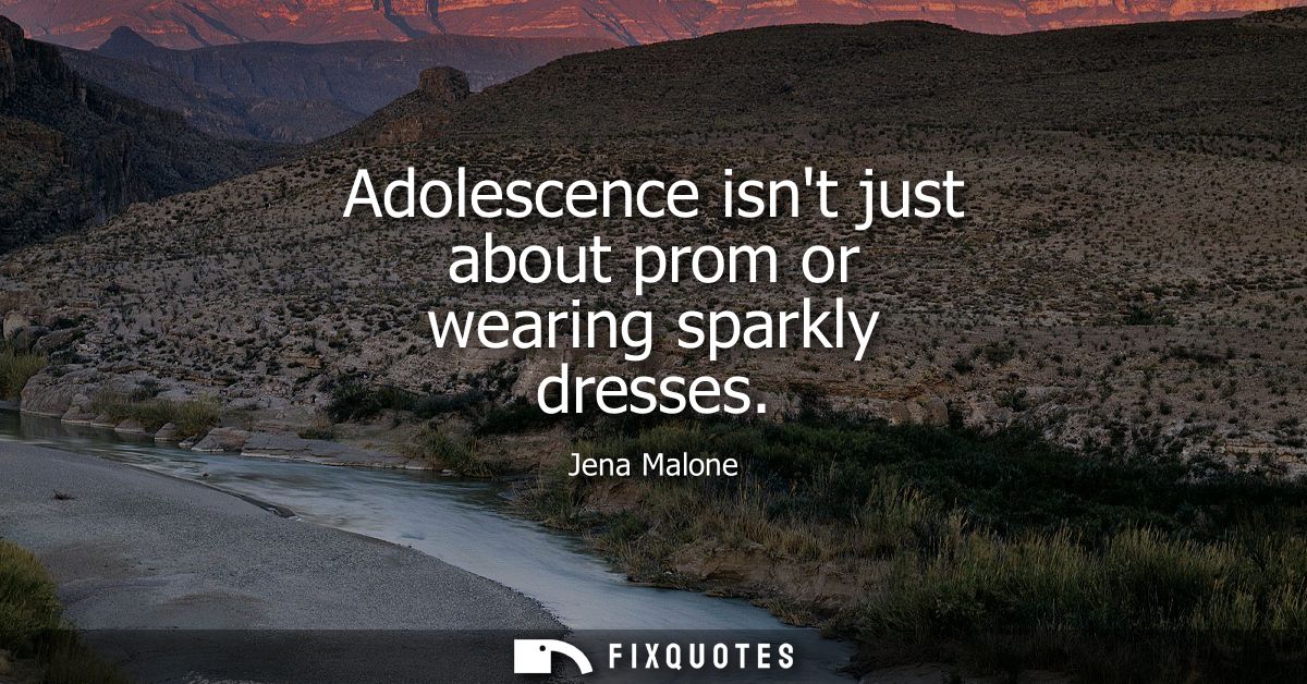 Adolescence isnt just about prom or wearing sparkly dresses