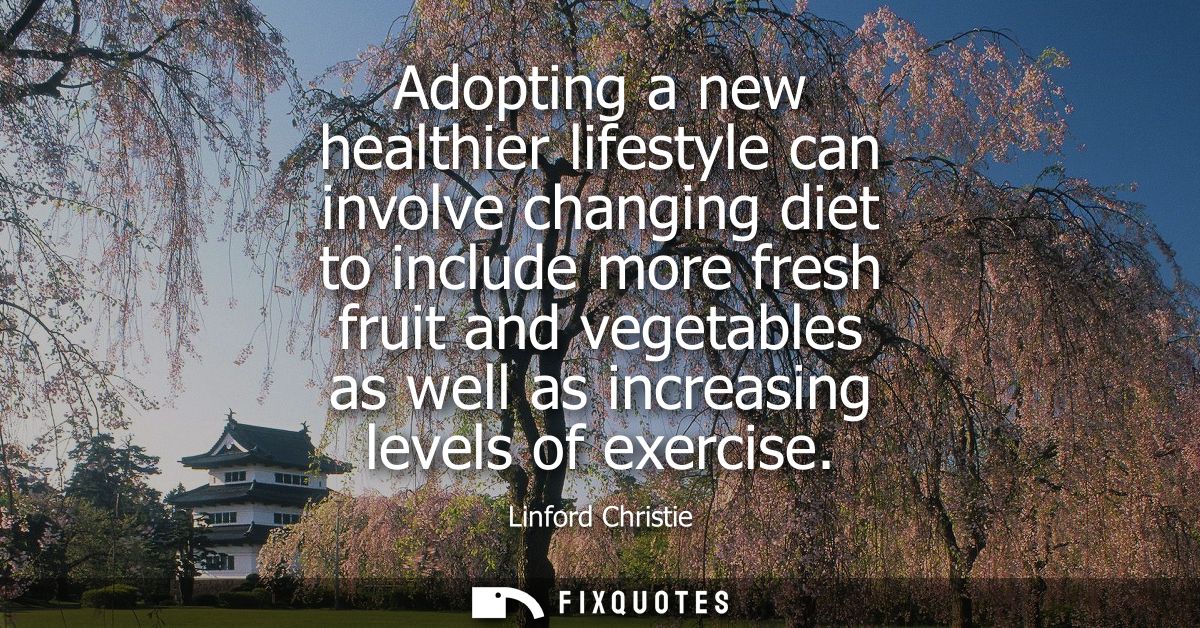 Adopting a new healthier lifestyle can involve changing diet to include more fresh fruit and vegetables as well as incre