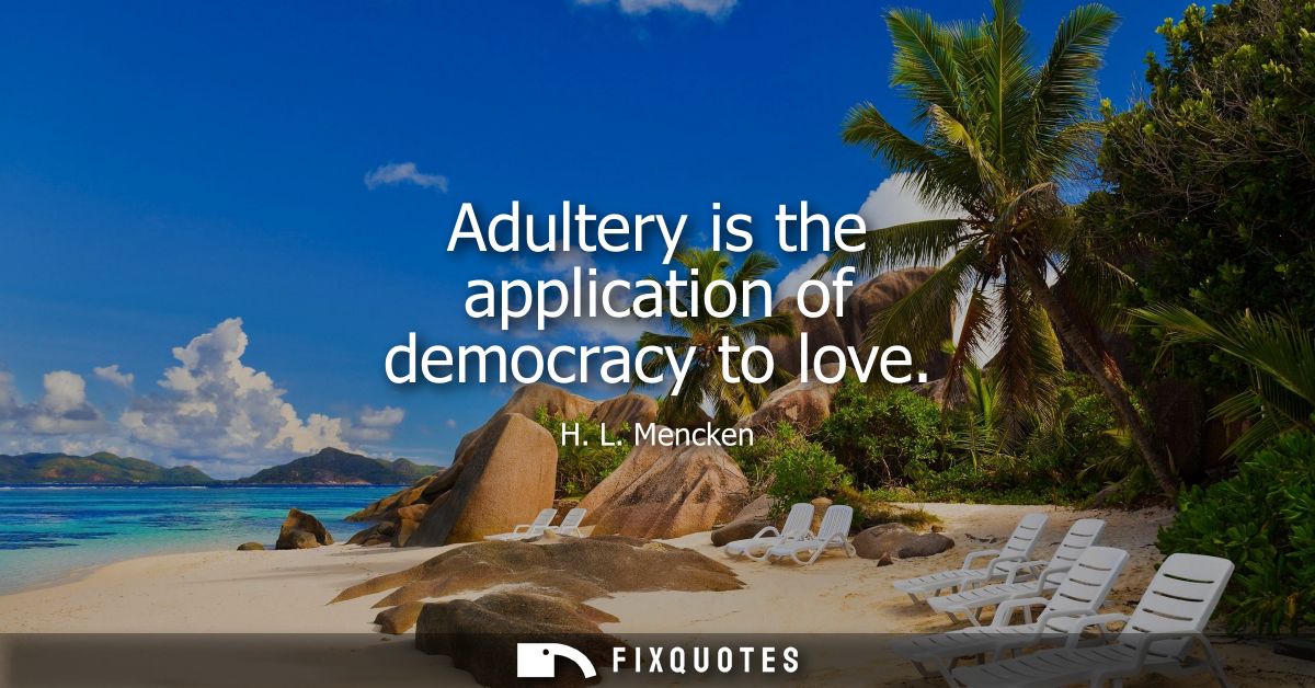 Adultery is the application of democracy to love