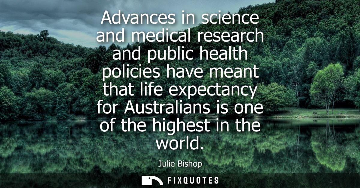 Advances in science and medical research and public health policies have meant that life expectancy for Australians is o