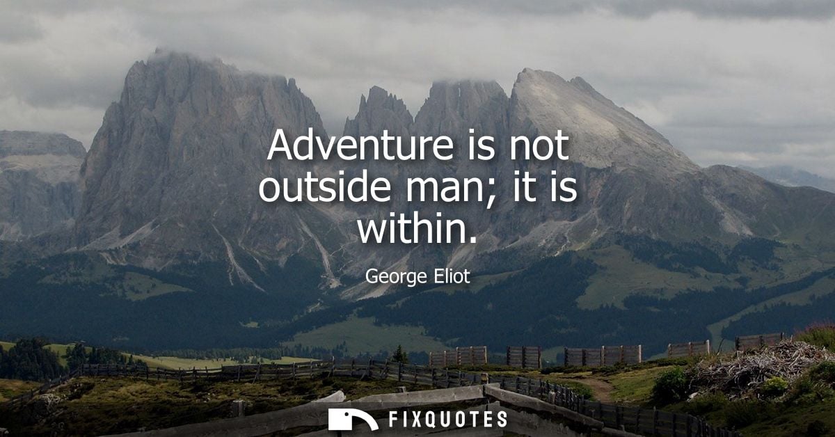 Adventure is not outside man it is within