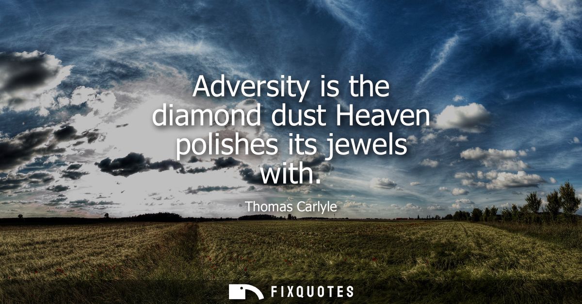 Adversity is the diamond dust Heaven polishes its jewels with