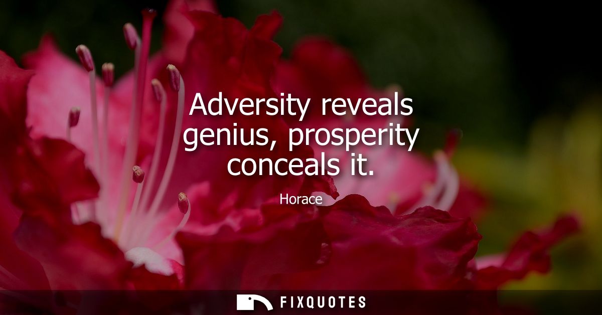 Adversity reveals genius, prosperity conceals it