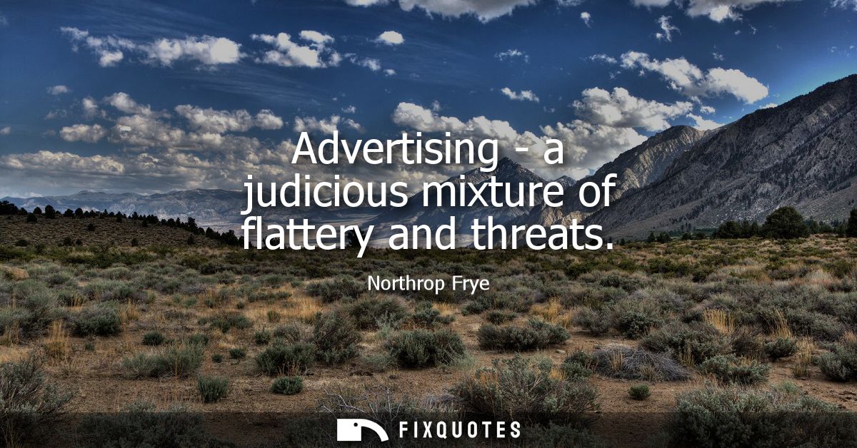 Advertising - a judicious mixture of flattery and threats