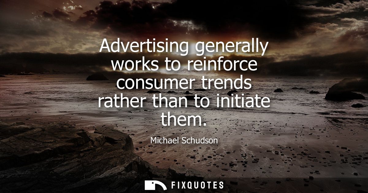 Advertising generally works to reinforce consumer trends rather than to initiate them