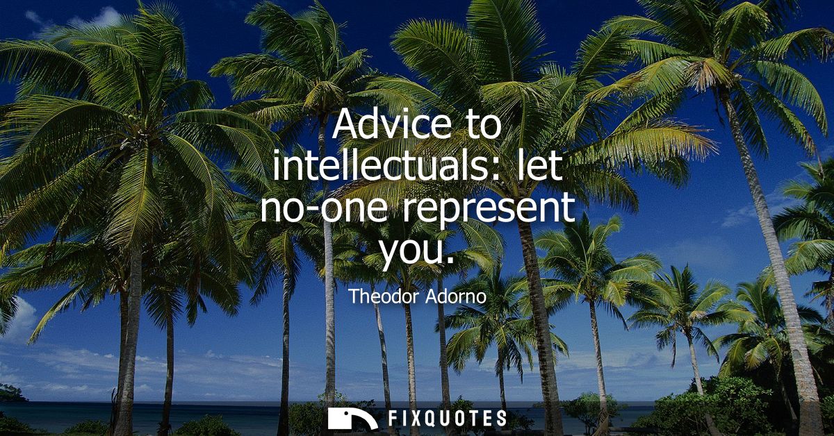 Advice to intellectuals: let no-one represent you