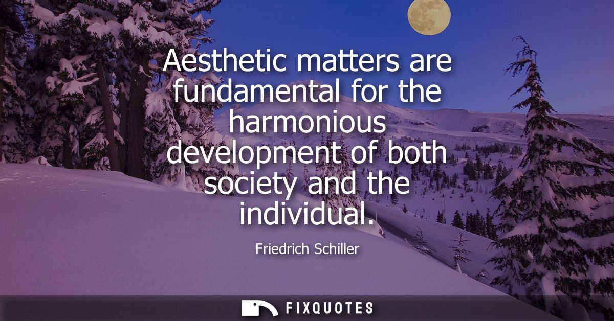 Aesthetic matters are fundamental for the harmonious development of both society and the individual