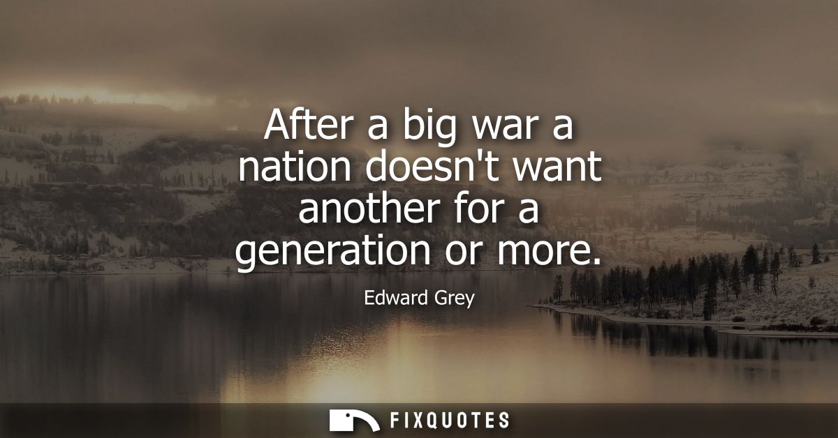 After a big war a nation doesnt want another for a generation or more