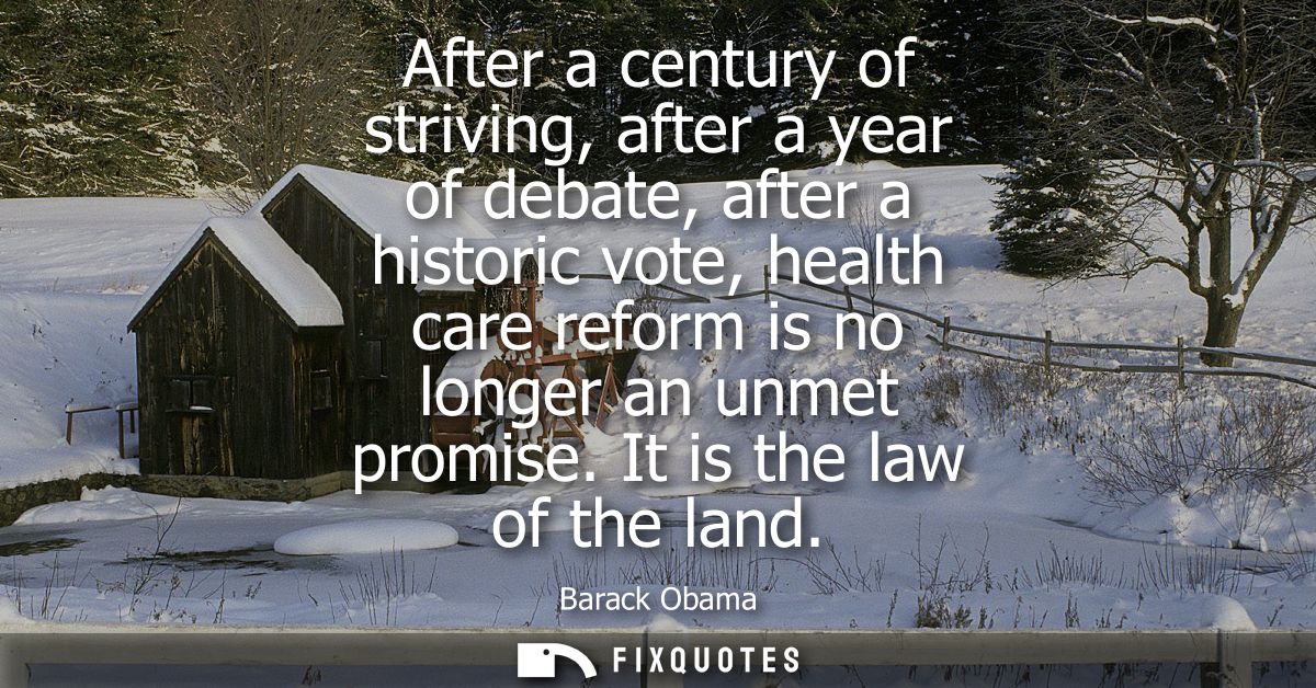 After a century of striving, after a year of debate, after a historic vote, health care reform is no longer an unmet pro