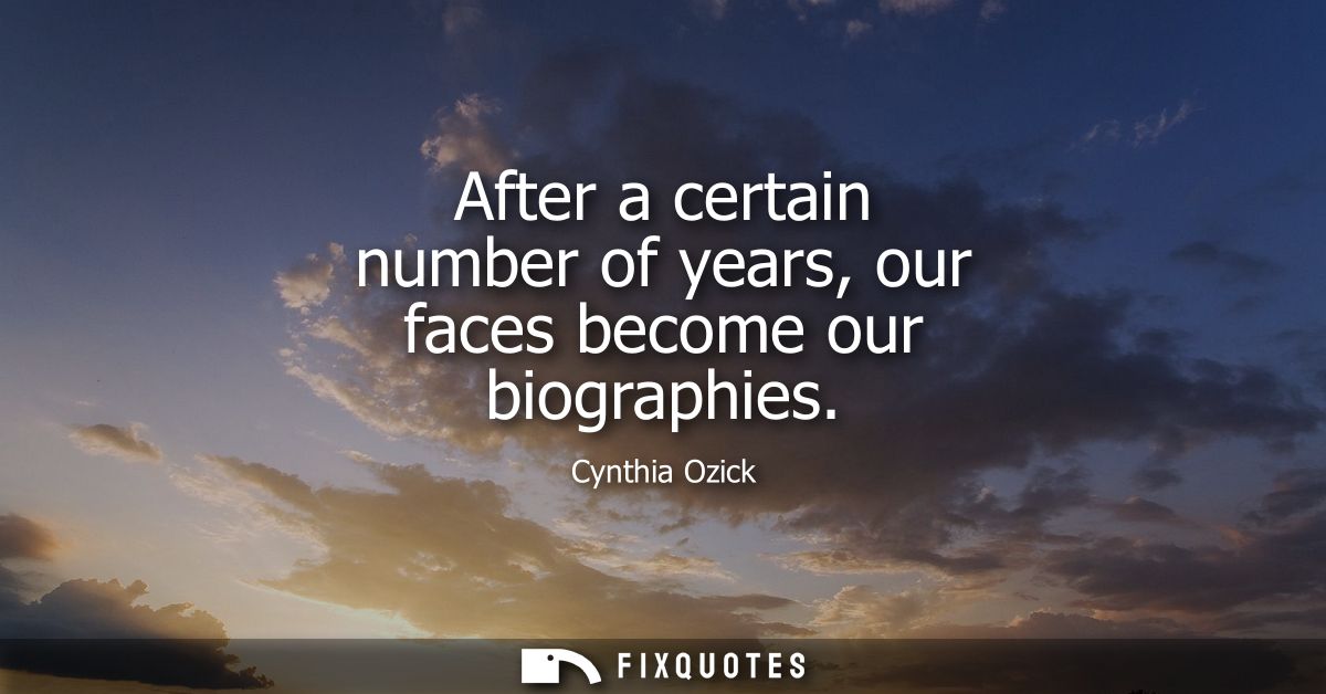 After a certain number of years, our faces become our biographies