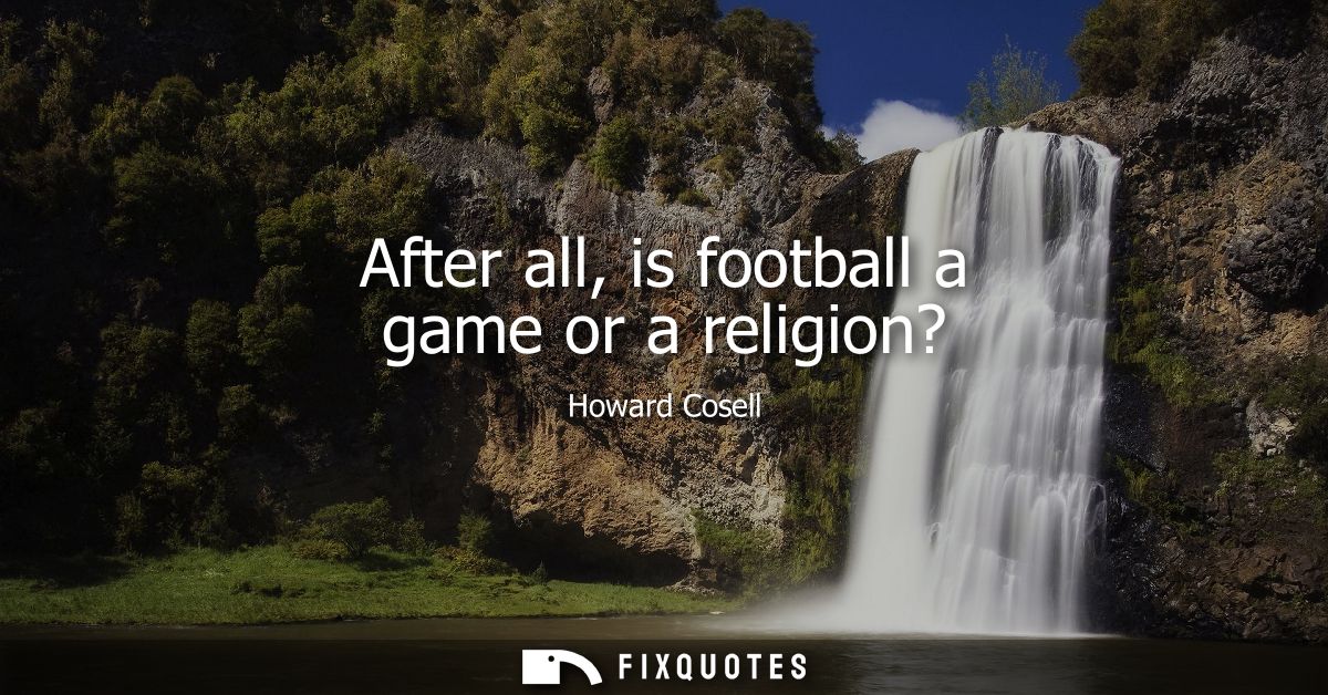 After all, is football a game or a religion?