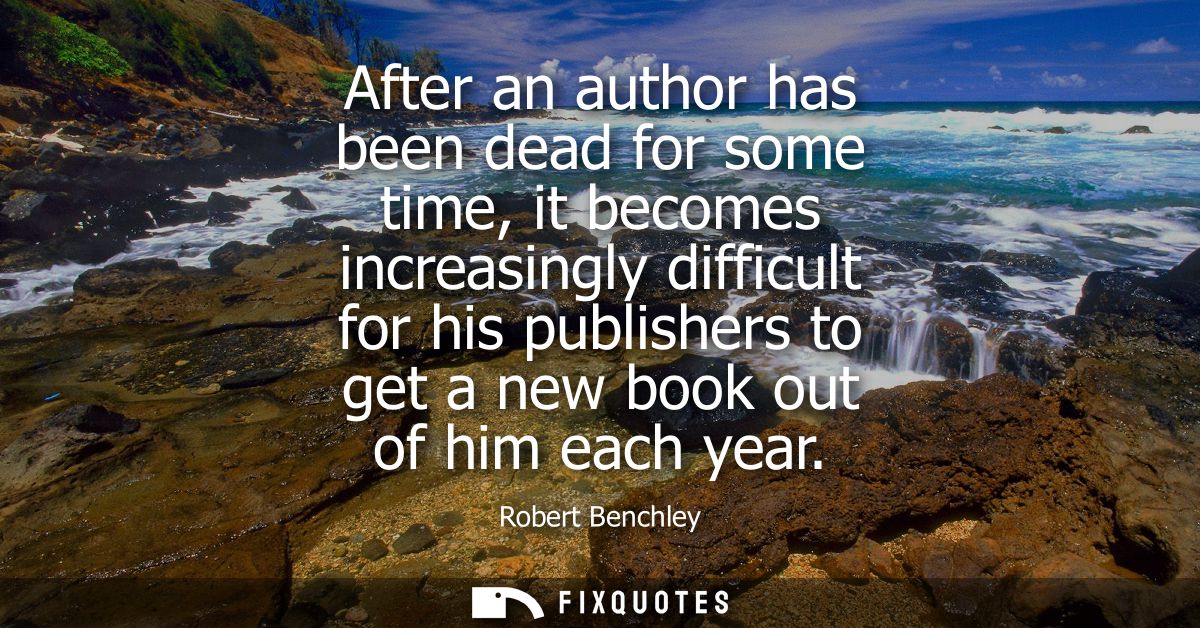 After an author has been dead for some time, it becomes increasingly difficult for his publishers to get a new book out 