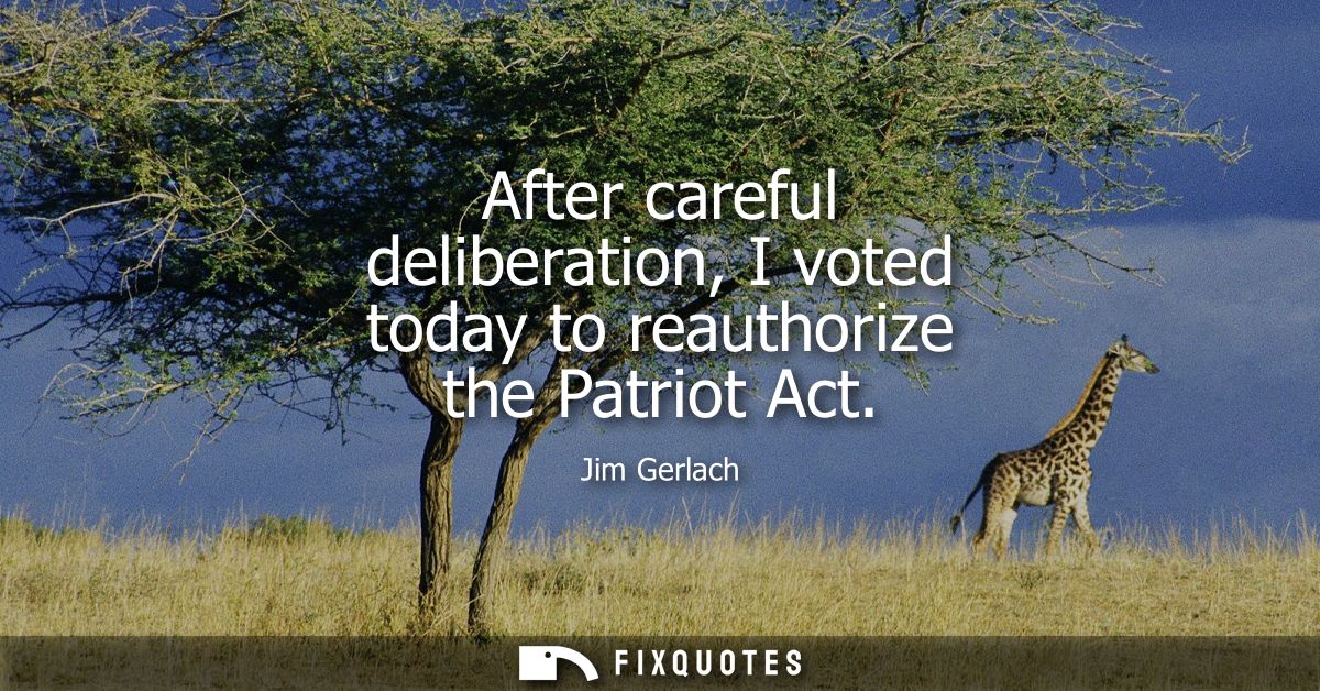 After careful deliberation, I voted today to reauthorize the Patriot Act
