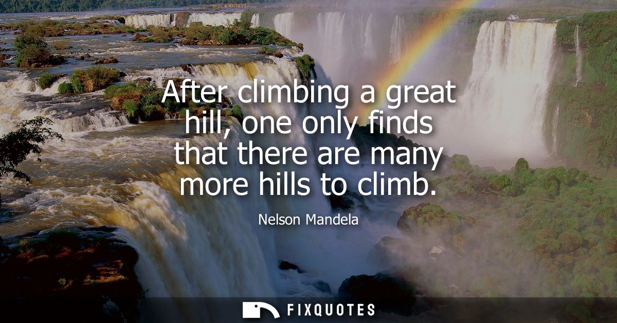 After climbing a great hill, one only finds that there are many more hills to climb