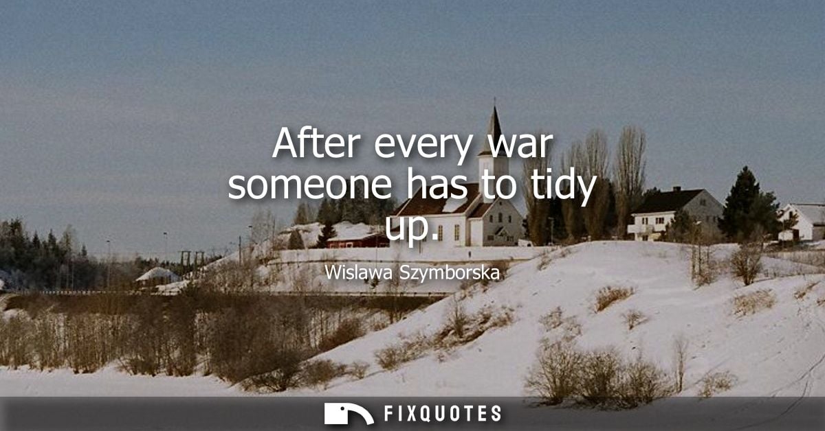 After every war someone has to tidy up