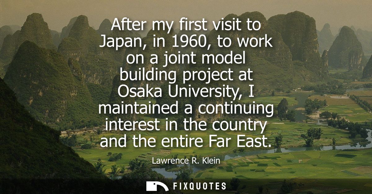 After my first visit to Japan, in 1960, to work on a joint model building project at Osaka University, I maintained a co
