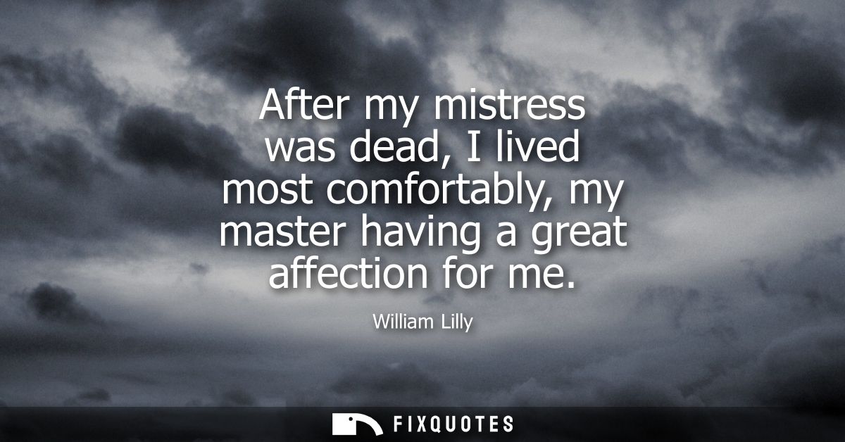 After my mistress was dead, I lived most comfortably, my master having a great affection for me