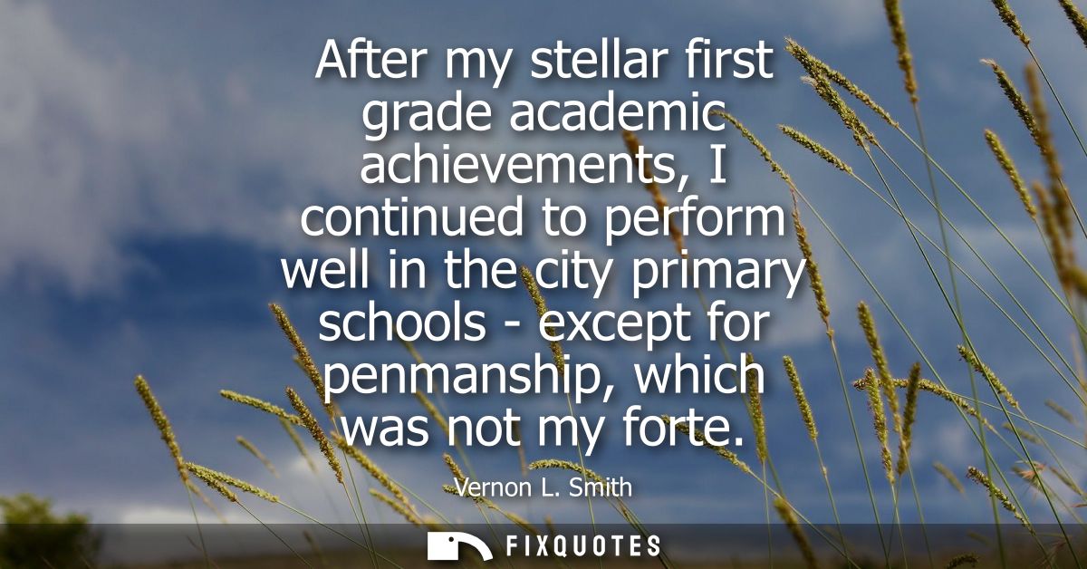 After my stellar first grade academic achievements, I continued to perform well in the city primary schools - except for