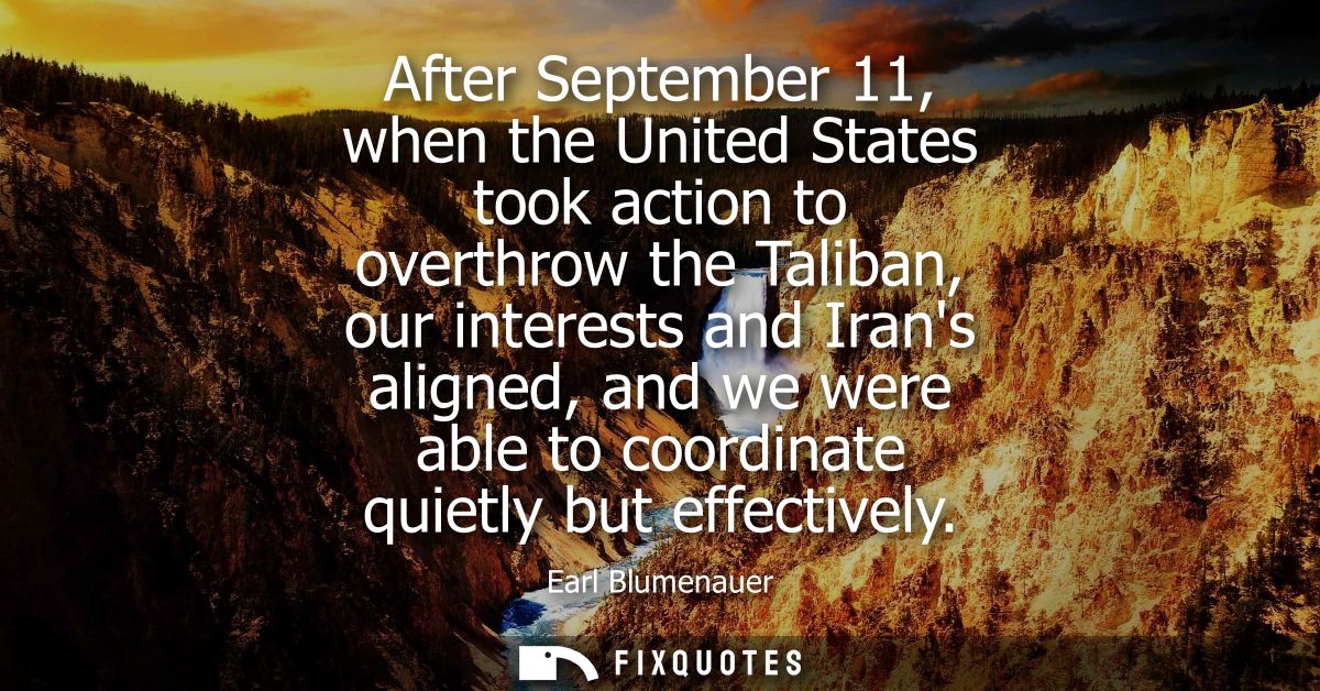 After September 11, when the United States took action to overthrow the Taliban, our interests and Irans aligned, and we