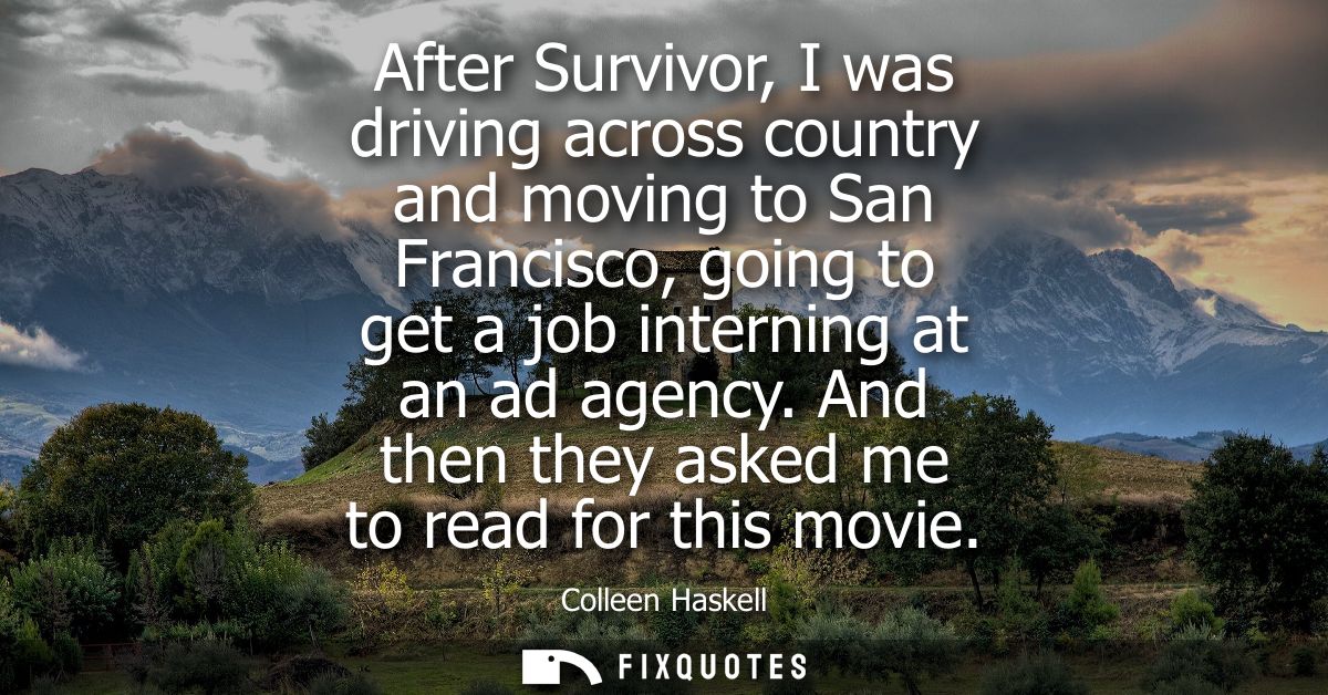 After Survivor, I was driving across country and moving to San Francisco, going to get a job interning at an ad agency.