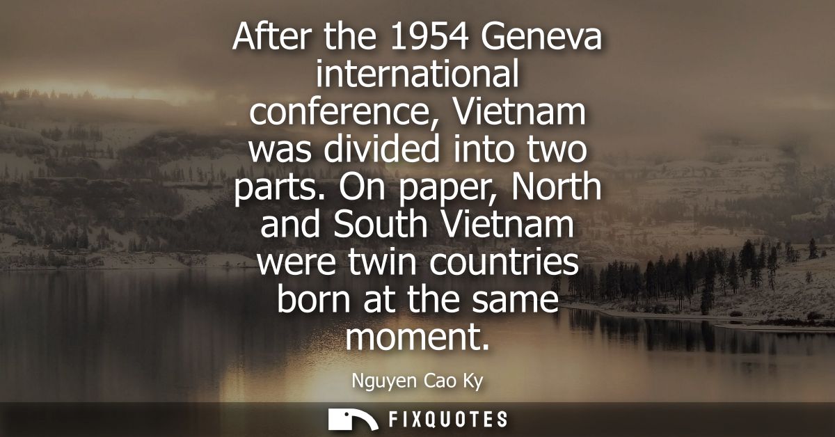 After the 1954 Geneva international conference, Vietnam was divided into two parts. On paper, North and South Vietnam we