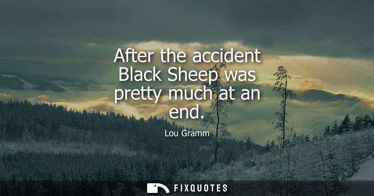 After the accident Black Sheep was pretty much at an end