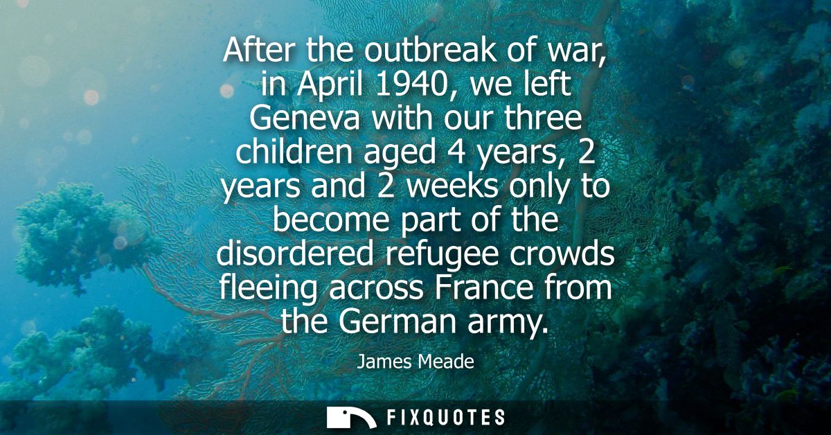 After the outbreak of war, in April 1940, we left Geneva with our three children aged 4 years, 2 years and 2 weeks only 