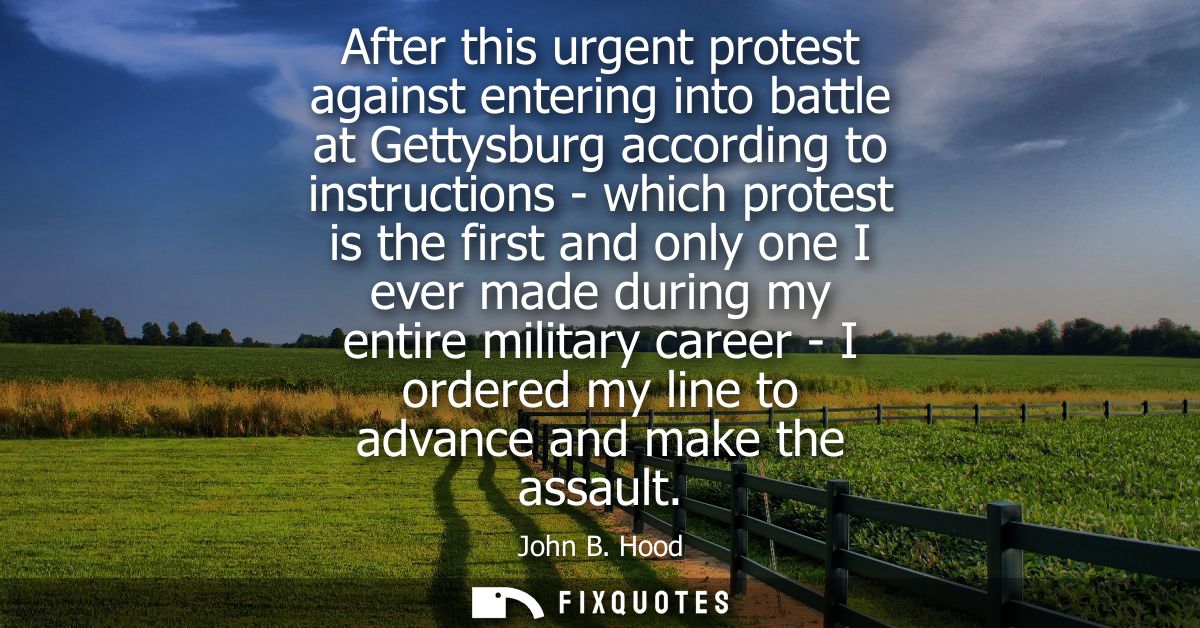After this urgent protest against entering into battle at Gettysburg according to instructions - which protest is the fi