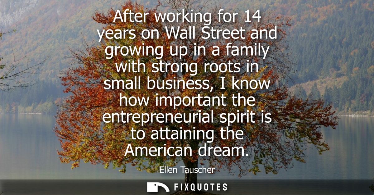 After working for 14 years on Wall Street and growing up in a family with strong roots in small business, I know how imp