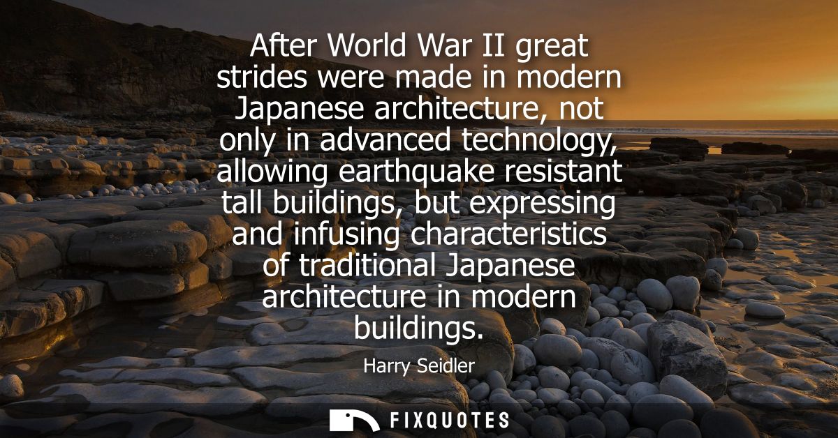 After World War II great strides were made in modern Japanese architecture, not only in advanced technology, allowing ea