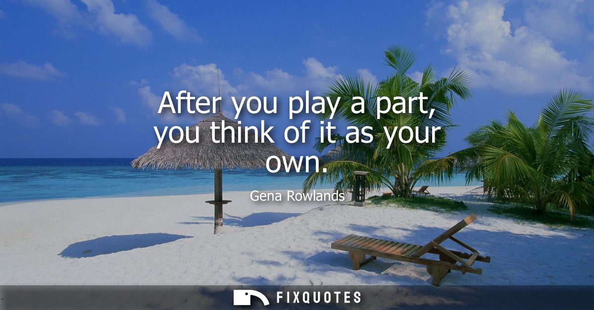 After you play a part, you think of it as your own