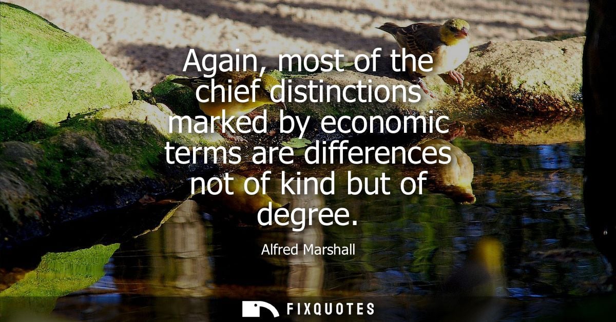 Again, most of the chief distinctions marked by economic terms are differences not of kind but of degree