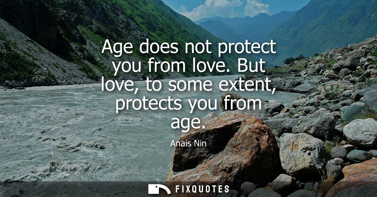 Age does not protect you from love. But love, to some extent, protects you from age