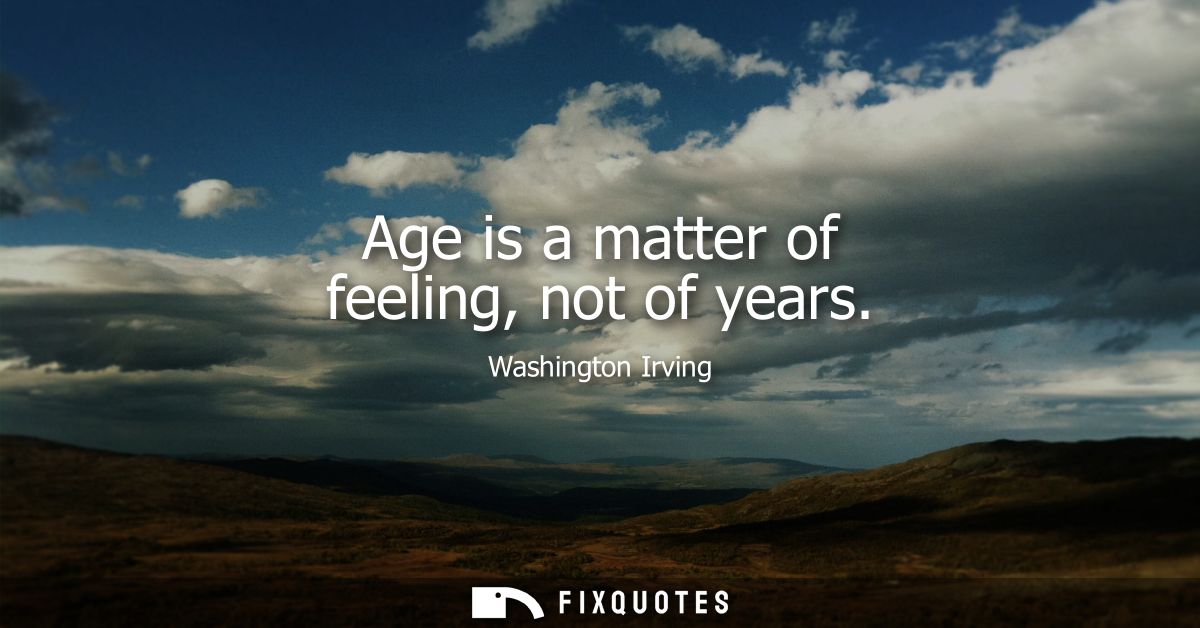 Age is a matter of feeling, not of years