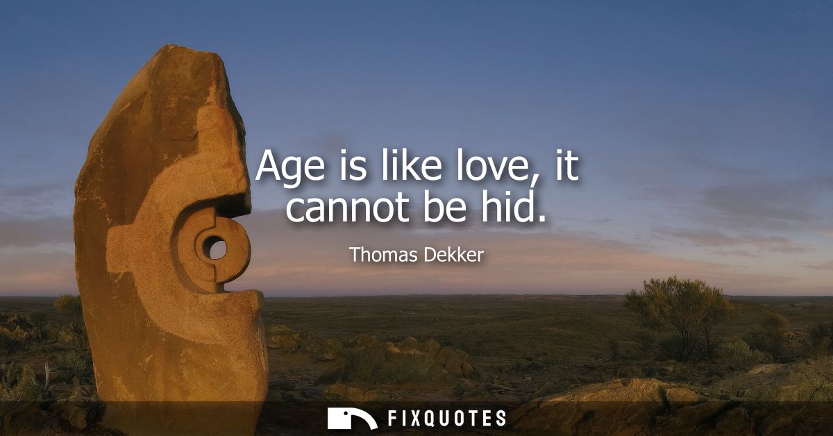 Age is like love, it cannot be hid
