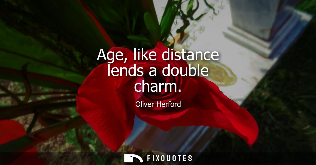 Age, like distance lends a double charm