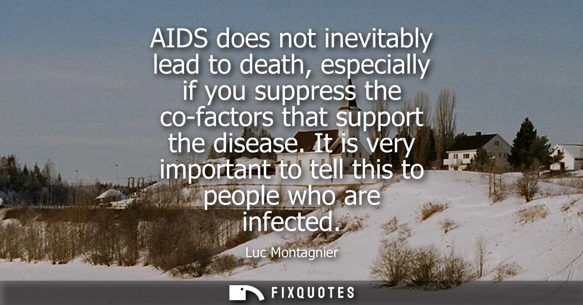 AIDS does not inevitably lead to death, especially if you suppress the co-factors that support the disease.