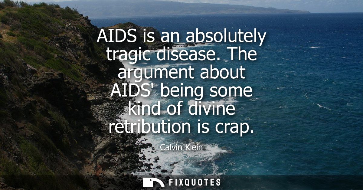 AIDS is an absolutely tragic disease. The argument about AIDS being some kind of divine retribution is crap