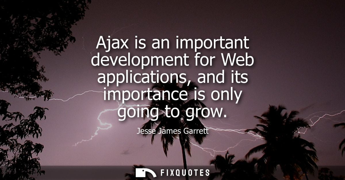 Ajax is an important development for Web applications, and its importance is only going to grow