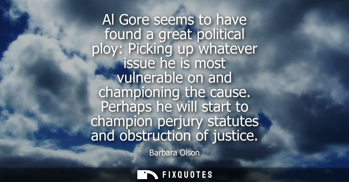 Al Gore seems to have found a great political ploy: Picking up whatever issue he is most vulnerable on and championing t