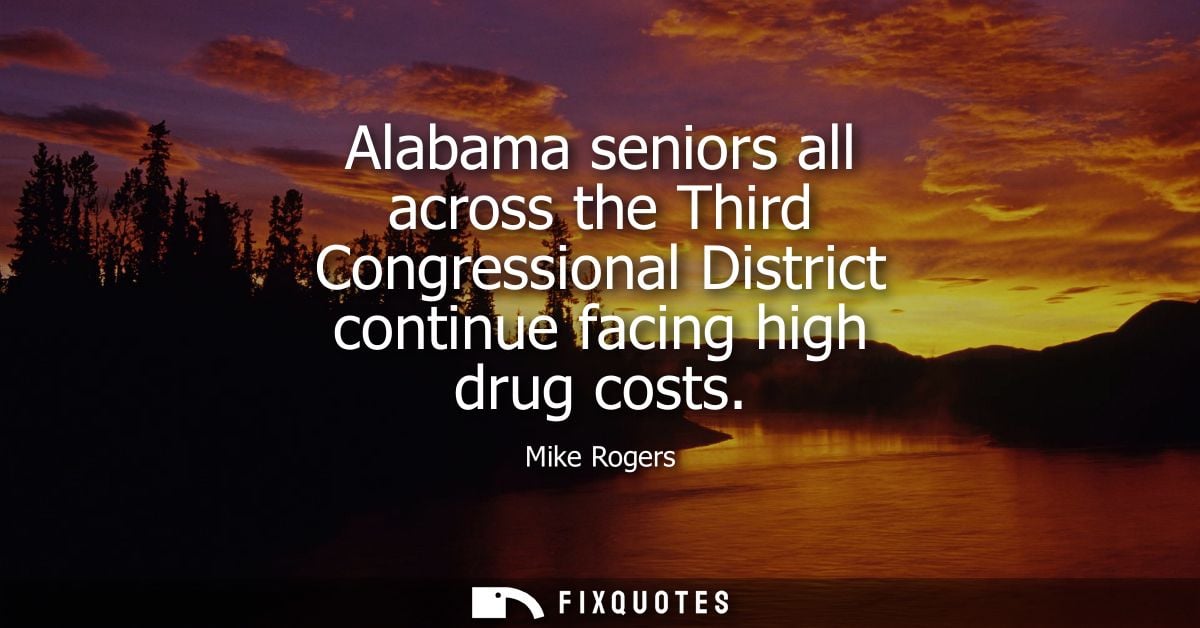 Alabama seniors all across the Third Congressional District continue facing high drug costs